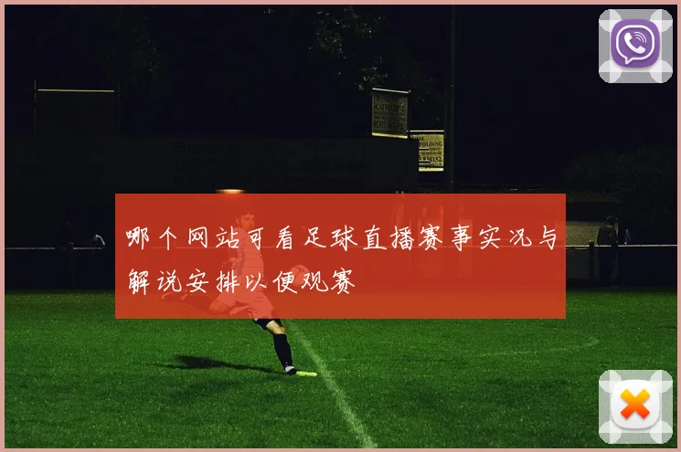 哪个网站可看足球直播赛事实况与解说安排以便观赛