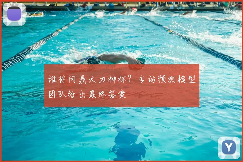 谁将问鼎大力神杯？专访预测模型团队给出最终答案
