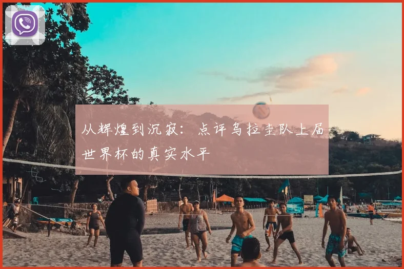 从辉煌到沉寂：点评乌拉圭队上届世界杯的真实水平