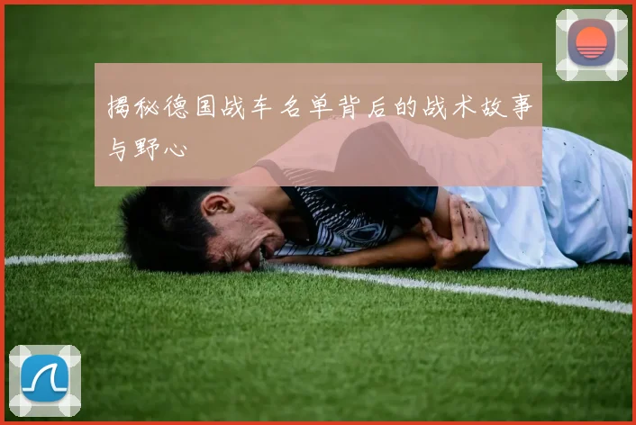揭秘德国战车名单背后的战术故事与野心