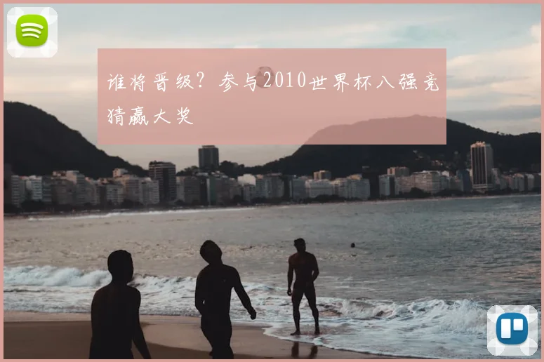 谁将晋级？参与2010世界杯八强竞猜赢大奖
